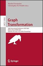 Graph Transformation: 16th International Conference, ICGT 2023, Held as Part of STAF 2023, Leicester, UK, July 19 20, 2023, Proceedings (Lecture Notes in Computer Science)