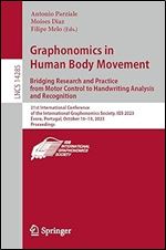 Graphonomics in Human Body Movement. Bridging Research and Practice from Motor Control to Handwriting Analysis and Recognition (Lecture Notes in Computer Science)