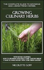Growing Culinary Herbs:: Discover How to Grow Your Own Fresh Herbs and Use them to Create Delicious Dishes