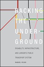 Hacking the Underground: Disability, Infrastructure, and London's Public Transport System (Feminist Technosciences)