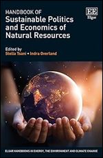 Handbook of Sustainable Politics and Economics of Natural Resources (Elgar Handbooks in Energy, the Environment and Climate Change)