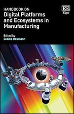Handbook on Digital Platforms and Business Ecosystems in Manufacturing (Research Handbooks in Business and Management series)
