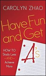 Have Fun & Get A's: How to Study Less and Achieve More