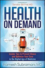 Health On Demand: Insider Tips to Prevent Illness and Optimize Your Care in the Digital Age of Medicine