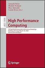 High Performance Computing: ISC High Performance 2023 International Workshops, Hamburg, Germany, May 21 25, 2023, Revised Selected Papers (Lecture Notes in Computer Science)