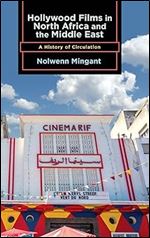 Hollywood Films in North Africa and the Middle East: A History of Circulation (The Suny Series, Horizons of Cinema)