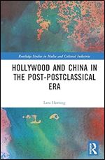 Hollywood and China in the Post-postclassical Era (Routledge Studies in Media and Cultural Industries)