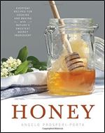 Honey: Everyday Recipes for Cooking and Baking with Nature's Sweetest Secret Ingredient