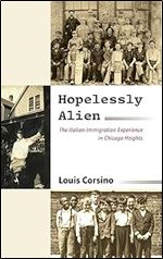 Hopelessly Alien: The Italian Immigration Experience in Chicago Heights (SUNY in Italian/American Culture)