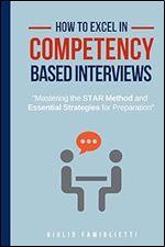 How to Excel in Competency-Based Interviews: Mastering the STAR Method and Essential Strategies for Preparation