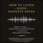 How to Listen When Markets Speak Risks, Myths, and Investment Opportunities in a Radically Reshaped Economy [Audiobook]
