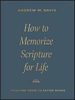 How to Memorize Scripture for Life: From One Verse to Entire Books