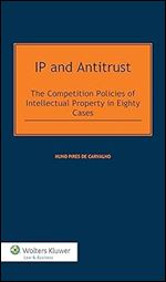 IP and Antitrust: Competition Policies of Intellectual Property in Eighty Cases