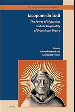Iacopone Da Todi: The Power of Mysticism and the Originality of Franciscan Poetry (Medieval Franciscans, 23)