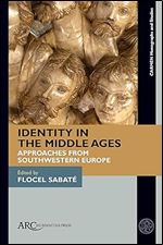 Identity in the Middle Ages: Approaches from Southwestern Europe (CARMEN Monographs and Studies)