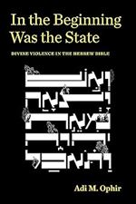 In the Beginning Was the State: Divine Violence in the Hebrew Bible (Idiom: Inventing Writing Theory)