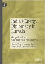 India s Energy Diplomacy in Eurasia: Geopolitical and Geo-economic Perspectives