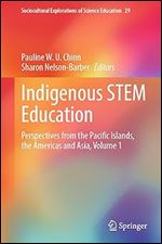 Indigenous STEM Education: Perspectives from the Pacific Islands, the Americas and Asia, Volume 1 (Sociocultural Explorations of Science Education, 29)