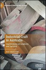 Industrial Craft in Australia: Oral Histories of Creativity and Survival (Palgrave Studies in Oral History)