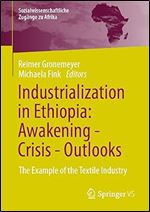 Industrialization in Ethiopia: Awakening - Crisis - Outlooks: The Example of the Textile Industry (Sozialwissenschaftliche Zug nge zu Afrika)