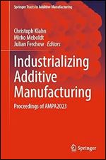 Industrializing Additive Manufacturing: Proceedings of AMPA2023 (Springer Tracts in Additive Manufacturing)