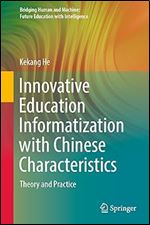 Innovative Education Informatization with Chinese Characteristics: Theory and Practice (Bridging Human and Machine: Future Education with Intelligence)