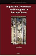 Inquisition, Conversion, and Foreigners in Baroque Rome (Catholic Christendom, 1300-1700)