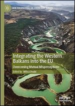Integrating the Western Balkans into the EU: Overcoming Mutual Misperceptions (New Perspectives on South-East Europe)