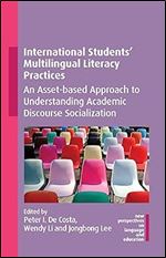 International Students' Multilingual Literacy Practices: An Asset-based Approach to Understanding Academic Discourse Socialization (New Perspectives on Language and Education, 109)