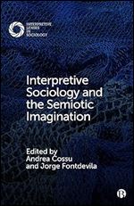 Interpretive Sociology and the Semiotic Imagination (Interpretive Lenses in Sociology)