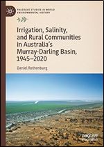 Irrigation, Salinity, and Rural Communities in Australia's Murray-Darling Basin, 1945 2020 (Palgrave Studies in World Environmental History)