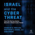 Israel and the Cyber Threat: How the Startup Nation Became a Global Cyber Power [Audiobook]