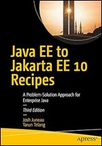 Java EE to Jakarta EE 10 Recipes: A Problem-Solution Approach for Enterprise Java Ed 3