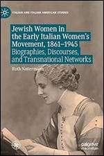 Jewish Women in the Early Italian Women s Movement, 1861 1945: Biographies, Discourses, and Transnational Networks (Italian and Italian American Studies)