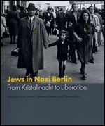 Jews in Nazi Berlin  From Kriatallnacht to Liberation: From Kristallnacht to Liberation (Studies in German-Jewish Cultural History and Literature, Franz Rosenzweig)