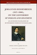 Johannes Hoornbeeck 1617-1666, On the Conversion of Indians and Heathens: An Annotated Translation of De Conversione Indorum Et Gentilium 1669 ... and Sources in Intellectual History, 290-21)