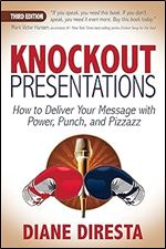 Knockout Presentations: How to Deliver Your Message with Power, Punch, and Pizzazz