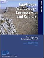Landscape Archaeology between Art and Science: From a Multi- to an Interdisciplinary Approach (Landscape and Heritage Studies)