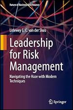 Leadership for Risk Management: Navigating the Haze with Modern Techniques (Future of Business and Finance)