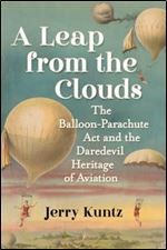 Leap from the Clouds: The Balloon-Parachute Act and the Daredevil Heritage of Aviation