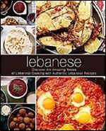 Lebanese: Discover the Amazing Tastes of Lebanese Cooking with Authentic Lebanese Recipes (2nd Edition)