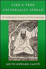 Like a Tree Universally Spread: Sri Sabhapati Swami and ivar jayoga (OXFORD STU WESTERN ESOTERICISM SERIES)