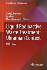 Liquid Radioactive Waste Treatment: Ukrainian Context: LWRT 2022 (Lecture Notes in Civil Engineering, 469)