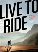 Live to Ride: Finding Joy and Meaning on a Bicycle