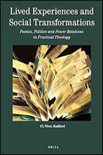Lived Experiences and Social Transformations Poetics, Politics and Power Relations in Practical Theology (Theology in Practice, 11)
