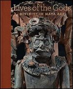 Lives of the Gods: Divinity in Maya Art