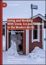 Living and Working With Snow, Ice and Seasons in the Modern Arctic: Everyday Perspectives (Arctic Encounters)
