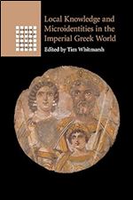 Local Knowledge and Microidentities in the Imperial Greek World (Greek Culture in the Roman World)