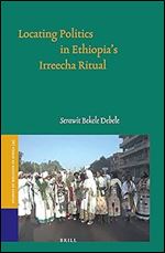 Locating Politics in Ethiopia's Irreecha Ritual (Studies of Religion in Africa, 49)