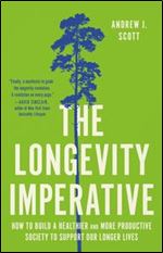 Longevity Imperative: How to Build a Healthier and More Productive Society to Support Our Longer Lives